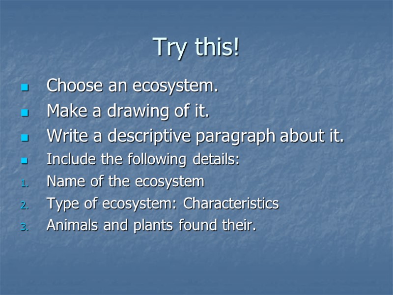 Try this! Choose an ecosystem. Make a drawing of it. Write a descriptive paragraph